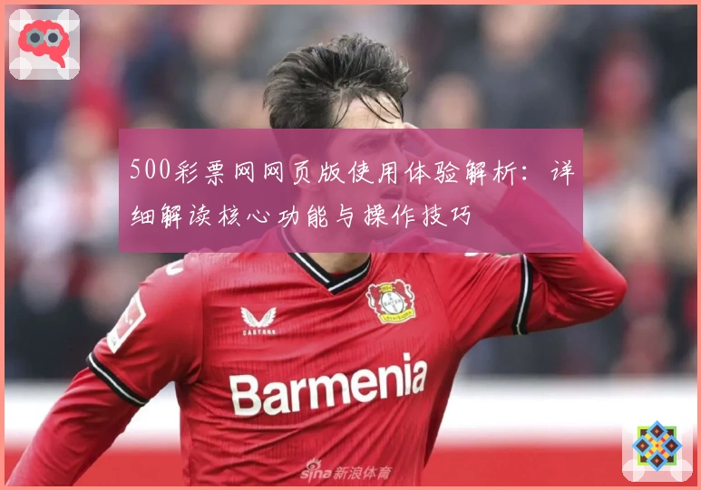 500彩票网网页版使用体验解析：详细解读核心功能与操作技巧