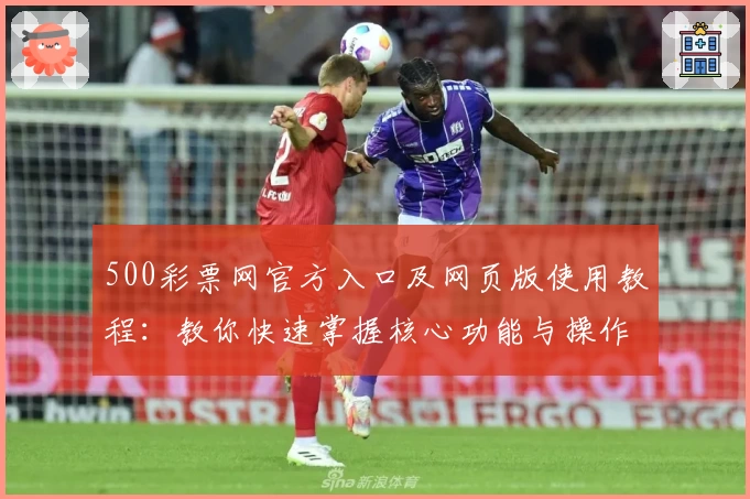 500彩票网官方入口及网页版使用教程：教你快速掌握核心功能与操作技巧