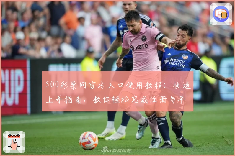500彩票网官方入口使用教程：快速上手指南，教你轻松完成注册与平台功能体验
